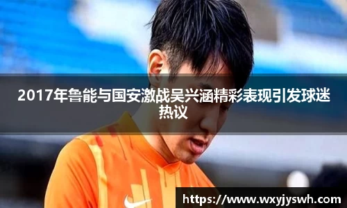 K1体育2017年鲁能与国安激战吴兴涵精彩表现引发球迷热议